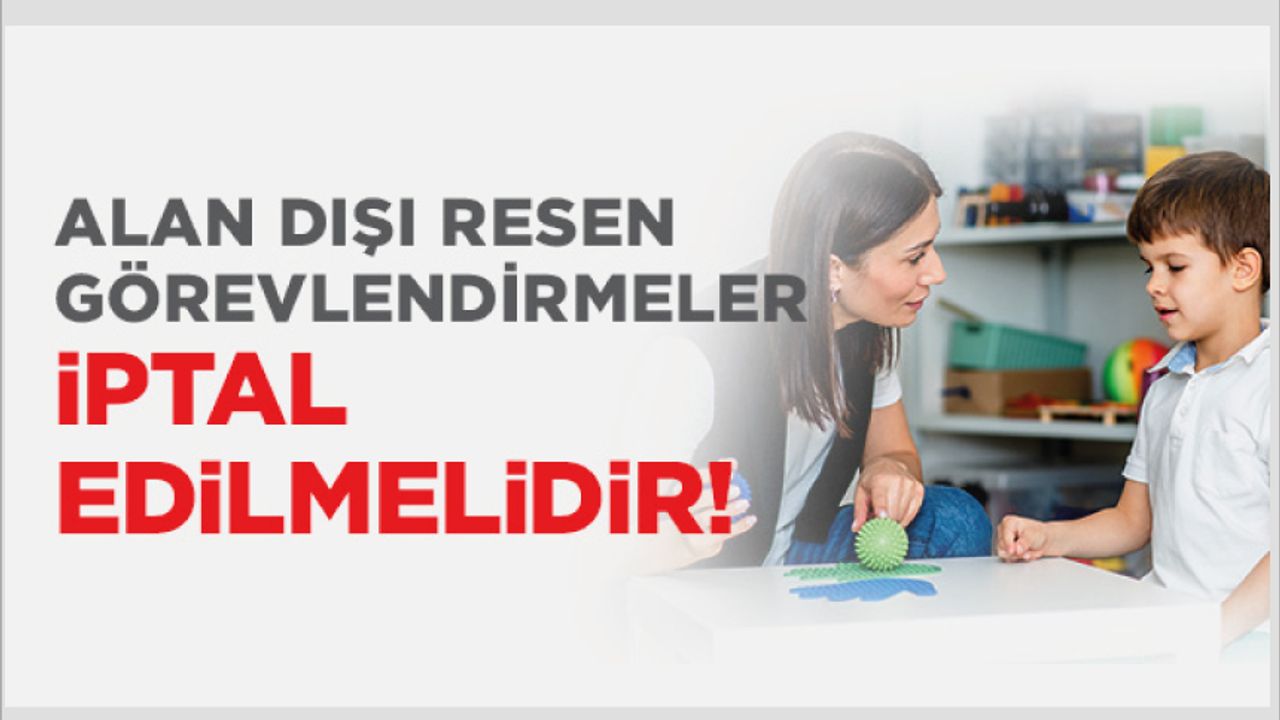 Alan Dışı Resen Görevlendirmeler İptal Edilmelidir!