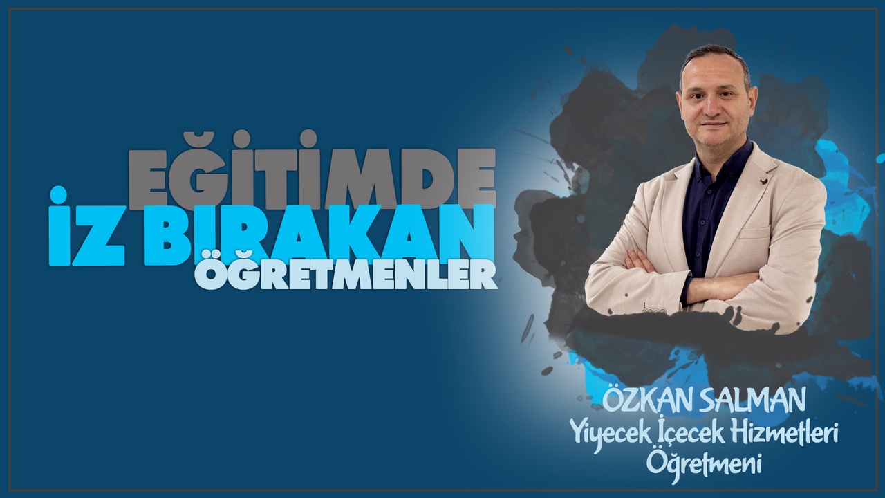 Eğitimde İz Bırakan Öğretmenler serisinde Özkan SALMAN