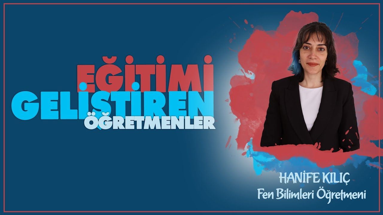 Eğitimi Geliştiren Öğretmenler serisinde Hanife KILIÇ Eğitimi Geliştiren Öğretmenler serisinde Hanife KILIÇ