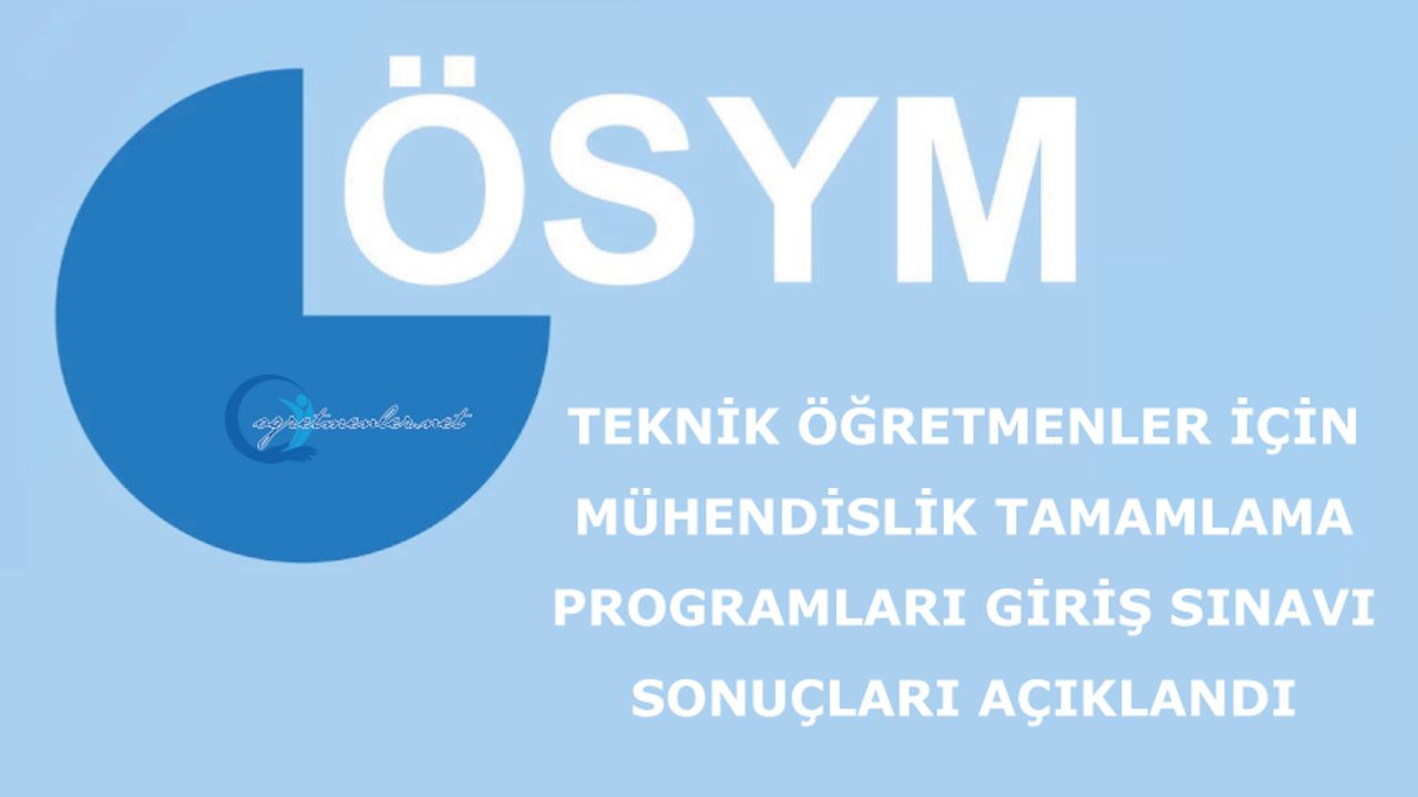 Teknik Öğretmenler İçin Mühendislik Tamamlama Programları Giriş Sınavı Sonuçları Açıklandı